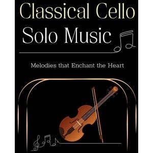 VOELLMER, AARON RUSSELL Classical Cello Solo Music: Melodies that Enchant the Heart VOELLMER, AARON RUSSELL Classical Cello Solo Music: Melodies that Enchant the Heart