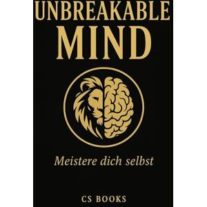 BOOKS, CS UNBREAKABLE MIND: Meistere dich selbst – mentale Stärke, Disziplin, Stoizismus & innere Klarheit für ein unerschütterliches Leben. BOOKS, CS UNBREAKABLE MIND: Meistere dich selbst – mentale Stärke, Disziplin, Stoizismus & innere Klarheit für ein unerschütterliches Leben.