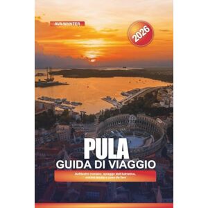 WYNTER, AVA PULA Guida di viaggio 2026: Anfiteatro romano, spiagge dell'Adriatico, cucina locale e cose da fare WYNTER, AVA PULA Guida di viaggio 2026: Anfiteatro romano, spiagge dell'Adriatico, cucina locale e cose da fare