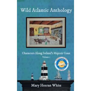 White, Mary Heeran Wild Atlantic Way Anthology: Characters Along Ireland's Majestic Coast: Volume1 White, Mary Heeran Wild Atlantic Way Anthology: Characters Along Ireland's Majestic Coast: Volume1