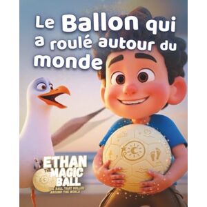 le Ballon Magique, Ethan Le Ballon qui a roulé autour du monde: Un livre d’images magique rempli d’imagination, de découverte et d’émerveillement pour les enfants du monde ... Magique – La Série des Premiers Voyages) le Ballon Magique, Ethan Le Ballon qui a roulé autour du monde: Un livre d’images magique rempli d’imagination, de découverte et d’émerveillement pour les enfants du monde ... Magique – La Série des Premiers Voyages)