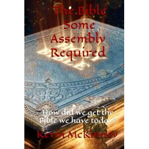 McKinney, Kevin The Bible Some Assembly Required: How did we get the Bible we have today? (Bible Study Basics) McKinney, Kevin The Bible Some Assembly Required: How did we get the Bible we have today? (Bible Study Basics)