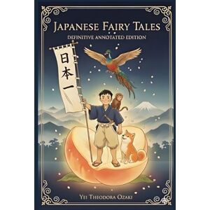 Ozaki, Yei Theodora Japanese Fairy Tales: Classic Tales of Old Japan — Newly Annotated, Illustrated, and Restored for Modern Readers Ozaki, Yei Theodora Japanese Fairy Tales: Classic Tales of Old Japan — Newly Annotated, Illustrated, and Restored for Modern Readers