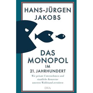 Jakobs, Hans-Jürgen Das Monopol im 21. Jahrhundert: Wie private Unternehmen und staatliche Konzerne unseren Wohlstand zerstören Mit zahlreichen vierfarbigen Abbildungen auf der Basis neuester Daten Jakobs, Hans-Jürgen Das Monopol im 21. Jahrhundert: Wie private Unternehmen und staatliche Konzerne unseren Wohlstand zerstören Mit zahlreichen vierfarbigen Abbildungen auf der Basis neuester Daten