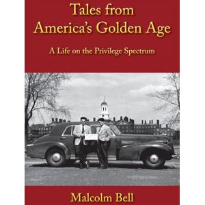 Bell, Malcolm Tales from America's Golden Age: A Life on the Privilege Spectrum Bell, Malcolm Tales from America's Golden Age: A Life on the Privilege Spectrum