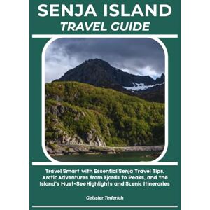 Tederich, Geissler SENJA ISLAND TRAVEL GUIDE: Travel Smart with Essential Senja Travel Tips, Arctic Adventures from Fjords to Peaks, and the Island’s Must-See Highlights and Scenic Itineraries Tederich, Geissler SENJA ISLAND TRAVEL GUIDE: Travel Smart with Essential Senja Travel Tips, Arctic Adventures from Fjords to Peaks, and the Island’s Must-See Highlights and Scenic Itineraries
