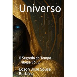 Barbosa, Edson Jose Sousa Universo: O Segredo do Tempo – Trilogia Vol. 2 Barbosa, Edson Jose Sousa Universo: O Segredo do Tempo – Trilogia Vol. 2
