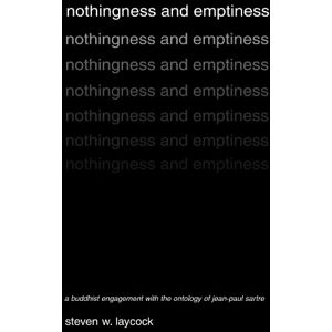 Laycock, Steven William Nothingness and Emptiness: A Buddhist Engagement With the Ontology of Jean-Paul Sartre Laycock, Steven William Nothingness and Emptiness: A Buddhist Engagement With the Ontology of Jean-Paul Sartre