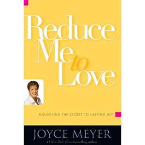 Meyer, Joyce Reduce Me to Love: Unlocking the Secret to Lasting Joy Meyer, Joyce Reduce Me to Love: Unlocking the Secret to Lasting Joy