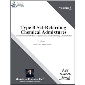 Ebrahim, Mostafa Type B Set-Retarding Admixtures From Formulation to Field: Applications, Troubleshooting & Case Studies: 3 (Concrete Chemical Admixtures) Ebrahim, Mostafa Type B Set-Retarding Admixtures From Formulation to Field: Applications, Troubleshooting & Case Studies: 3 (Concrete Chemical Admixtures)