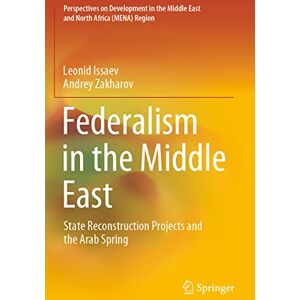 Issaev, Leonid Federalism in the Middle East: State Reconstruction Projects and the Arab Spring (Perspectives on Development in the Middle East and North Africa (MENA) Region) Issaev, Leonid Federalism in the Middle East: State Reconstruction Projects and the Arab Spring (Perspectives on Development in the Middle East and North Africa (MENA) Region)