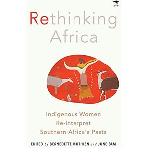 Muthien, Bernedette Rethinking Africa: Indigenous Women Re-Interpret Southern African pasts Muthien, Bernedette Rethinking Africa: Indigenous Women Re-Interpret Southern African pasts