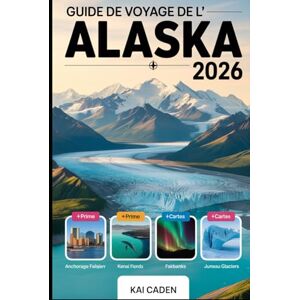 Caden, Kai Guide de voyage de l'Alaska 2026: Explorez Anchorage, le parc national de Denali, les fjords de Kenai, Juneau, Fairbanks, les glaciers, les aventures ... attractions du plus grand État des États-Unis Caden, Kai Guide de voyage de l'Alaska 2026: Explorez Anchorage, le parc national de Denali, les fjords de Kenai, Juneau, Fairbanks, les glaciers, les aventures ... attractions du plus grand État des États-Unis
