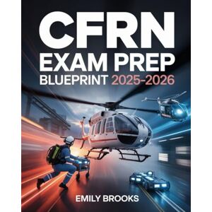 Brooks, Emily CFRN Exam Prep Exam Prep Blueprint 2025–2026: Comprehensive Study Guide with Practice Questions and Test Strategies for the Certified Flight Registered Nurse Certification Brooks, Emily CFRN Exam Prep Exam Prep Blueprint 2025–2026: Comprehensive Study Guide with Practice Questions and Test Strategies for the Certified Flight Registered Nurse Certification