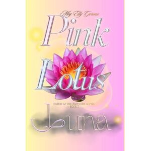 Gerena, Meg Elly Fated To The Sapphire Alpha Book 3: Pink Lotus Luna Gerena, Meg Elly Fated To The Sapphire Alpha Book 3: Pink Lotus Luna