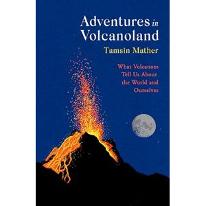 Mather, Tamsin Adventures in Volcanoland: What Volcanoes Tell Us About the World and Ourselves Mather, Tamsin Adventures in Volcanoland: What Volcanoes Tell Us About the World and Ourselves