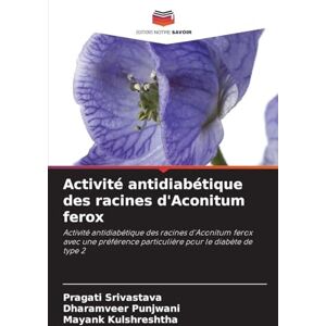 Srivastava, Pragati Activité antidiabétique des racines d'Aconitum ferox: Activité antidiabétique des racines d'Aconitum ferox avec une préférence particulière pour le diabète de type 2 Srivastava, Pragati Activité antidiabétique des racines d'Aconitum ferox: Activité antidiabétique des racines d'Aconitum ferox avec une préférence particulière pour le diabète de type 2