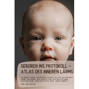 Braun Geboren ins Protokoll Atlas des inneren Lärms: Ich merke schon, ich bin früh gefickt, als ich auf die Welt komme. Man nimmt mein Gewicht und legt ... Raum. Jeder betatscht mich, jeder fummelt.. Braun Geboren ins Protokoll Atlas des inneren Lärms: Ich merke schon, ich bin früh gefickt, als ich auf die Welt komme. Man nimmt mein Gewicht und legt ... Raum. Jeder betatscht mich, jeder fummelt..