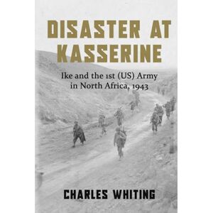 Whiting, Charles Disaster at Kasserine: Ike and the 1st (US) Army in North Africa, 1943 (Americans Fighting to Free Europe) Whiting, Charles Disaster at Kasserine: Ike and the 1st (US) Army in North Africa, 1943 (Americans Fighting to Free Europe)