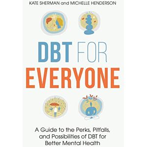 Henderson, Michelle DBT for Everyone: A Guide to the Perks, Pitfalls, and Possibilities of DBT for Better Mental Health Henderson, Michelle DBT for Everyone: A Guide to the Perks, Pitfalls, and Possibilities of DBT for Better Mental Health