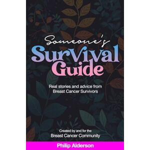 Alderson, Philip Someone's Survival Guide: Empower Yourself with Real-Life Wisdom: Discover Inspiring Breast Cancer Survivor Stories and Practical Advice Alderson, Philip Someone's Survival Guide: Empower Yourself with Real-Life Wisdom: Discover Inspiring Breast Cancer Survivor Stories and Practical Advice
