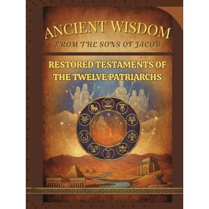 Borer, Tessie Ancient wisdom From the Sons of Jacob: Restored Testaments of the Twelve Patriarchs Borer, Tessie Ancient wisdom From the Sons of Jacob: Restored Testaments of the Twelve Patriarchs