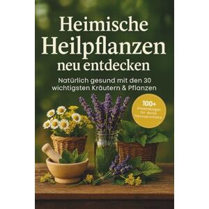 Mayer, Babara Heimische Heilpflanzen neu entdecken: Natürlich gesund mit den 30 wichtigsten Kräutern & Pflanzen – über 100 Hausmittel, DIY-Rezepte & Familienrituale für deine Hausapotheke durch das ganze Jahr Mayer, Babara Heimische Heilpflanzen neu entdecken: Natürlich gesund mit den 30 wichtigsten Kräutern & Pflanzen – über 100 Hausmittel, DIY-Rezepte & Familienrituale für deine Hausapotheke durch das ganze Jahr
