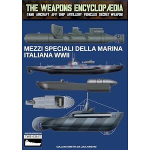Cristini, Luca Stefano Mezzi speciali della Marina Italiana WWII (The Weapons Encyclopaedia) Cristini, Luca Stefano Mezzi speciali della Marina Italiana WWII (The Weapons Encyclopaedia)