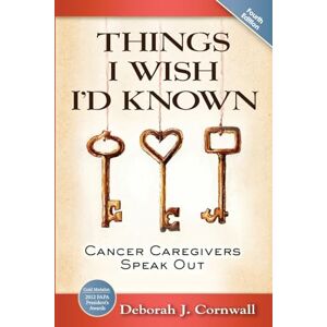 Cornwall, Deborah J Things I Wish I'd Known: Cancer Caregivers Speak Out Fourth Edition Cornwall, Deborah J Things I Wish I'd Known: Cancer Caregivers Speak Out Fourth Edition
