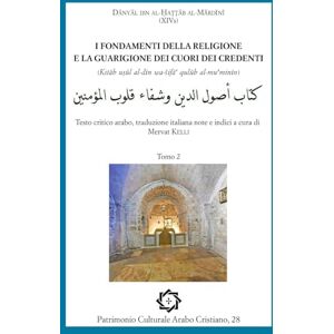 al-Mārdīnī, Dānyāl ibn al-Ḥaṭṭāb I fondamenti della religione e la guarigione del cuore dei credenti «Kitāb uṣūl al-dīn wa-šifāʾ qulūb al-muʾminīn» tomo 2: Testo critico arabo, ... indici (Patrimonio Culturale Arabo Cristiano) al-Mārdīnī, Dānyāl ibn al-Ḥaṭṭāb I fondamenti della religione e la guarigione del cuore dei credenti «Kitāb uṣūl al-dīn wa-šifāʾ qulūb al-muʾminīn» tomo 2: Testo critico arabo, ... indici (Patrimonio Culturale Arabo Cristiano)