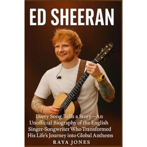 Jones, Raya ED SHEERAN: Every Song Tells a Story — An Unofficial Biography of the English Singer-Songwriter Who Transformed His Life’s Journey into Global Anthems Jones, Raya ED SHEERAN: Every Song Tells a Story — An Unofficial Biography of the English Singer-Songwriter Who Transformed His Life’s Journey into Global Anthems