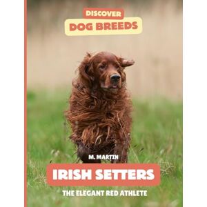 Martin, M Irish Setters: The Elegant Red Athlete (Discover Dog Breeds) Martin, M Irish Setters: The Elegant Red Athlete (Discover Dog Breeds)