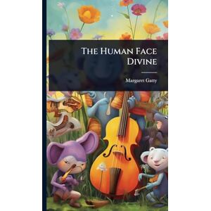 Gatty, Margaret The Human Face Divine Gatty, Margaret The Human Face Divine