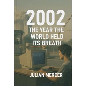 Mercer, Julian 2002: The Year the World Held Its Breath: When Fear, Culture, and the Future Stood Still (The Years We Didn’t Realize Mattered) Mercer, Julian 2002: The Year the World Held Its Breath: When Fear, Culture, and the Future Stood Still (The Years We Didn’t Realize Mattered)