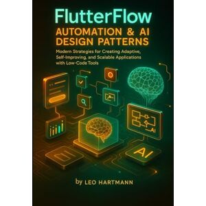 Hartmann, Leo FlutterFlow Automation & AI Design Patterns: Modern Strategies for Creating Adaptive, Self-Improving, and Scalable Applications with Low-Code Tools: 1 (FlutterFlow Intelligence Series) Hartmann, Leo FlutterFlow Automation & AI Design Patterns: Modern Strategies for Creating Adaptive, Self-Improving, and Scalable Applications with Low-Code Tools: 1 (FlutterFlow Intelligence Series)