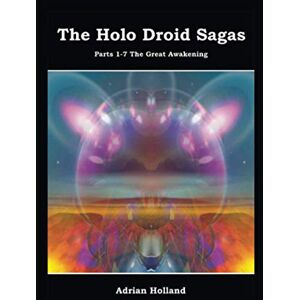Holland, Adrian The Holo Droid Sagas Parts 1-7 The Great Awakening Holland, Adrian The Holo Droid Sagas Parts 1-7 The Great Awakening