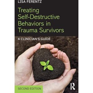Ferentz, Lisa Treating Self-Destructive Behaviors in Trauma Survivors: A Clinician's Guide Ferentz, Lisa Treating Self-Destructive Behaviors in Trauma Survivors: A Clinician's Guide