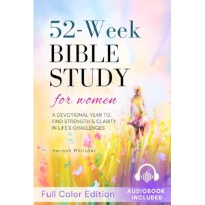 Whitaker, Hannah 52-Week Study Bible for Women: A Devotional Year To Find Strength & Clarity in Life's Challenges Whitaker, Hannah 52-Week Study Bible for Women: A Devotional Year To Find Strength & Clarity in Life's Challenges