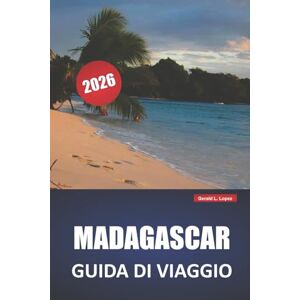 Lopez, Gerald L. MADAGASCAR GUIDA DI VIAGGIO 2026: Esplora paesaggi panoramici, fauna selvatica, spiagge, cucina locale ed esperienze culturali nella nazione insulare dell'Africa Lopez, Gerald L. MADAGASCAR GUIDA DI VIAGGIO 2026: Esplora paesaggi panoramici, fauna selvatica, spiagge, cucina locale ed esperienze culturali nella nazione insulare dell'Africa