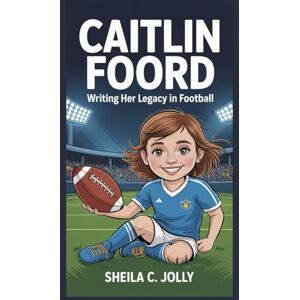 C. Jolly, Sheila Caitlin Foord: Writing Her Legacy in Football C. Jolly, Sheila Caitlin Foord: Writing Her Legacy in Football
