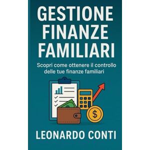 Conti, Leonardo Gestione Finanze Familiari: Scopri come ottenere il controllo delle tue finanze familiari Conti, Leonardo Gestione Finanze Familiari: Scopri come ottenere il controllo delle tue finanze familiari