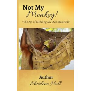 Hall NC, Sherlene NOT MY MONKEY!" ("Minding My Own Business") Hall NC, Sherlene NOT MY MONKEY!" ("Minding My Own Business")