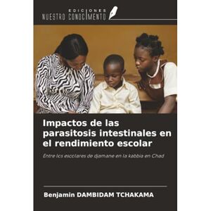 DAMBIDAM TCHAKAMA, Benjamin Impactos de las parasitosis intestinales en el rendimiento escolar: Entre los escolares de djamane en la kabbia en Chad DAMBIDAM TCHAKAMA, Benjamin Impactos de las parasitosis intestinales en el rendimiento escolar: Entre los escolares de djamane en la kabbia en Chad