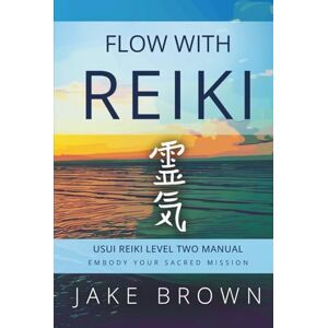 Brown, Jake Flow With Reiki: Usui Reiki Level Two Manual (The Usui Reiki Path) Brown, Jake Flow With Reiki: Usui Reiki Level Two Manual (The Usui Reiki Path)