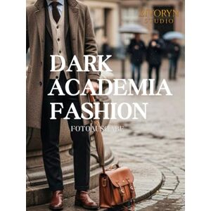 Studio, Zivoryn Dark Academia Fashion – Fotoausgabe: Eine fotografische Sammlung der Dark Academia Herrenmode und des klassischen Gelehrtenstils — Ein Fotografie Coffee Table Book Studio, Zivoryn Dark Academia Fashion – Fotoausgabe: Eine fotografische Sammlung der Dark Academia Herrenmode und des klassischen Gelehrtenstils — Ein Fotografie Coffee Table Book
