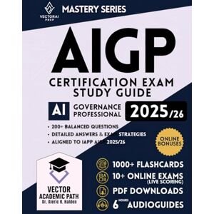 Halden, Dr. Aleric R. AIGP Certification Study Guide & Mastery System: The Complete Professional Exam Prep Program with Guaranteed First-Attempt Success Framework, ... and Continuously Expanding Bonus Library Halden, Dr. Aleric R. AIGP Certification Study Guide & Mastery System: The Complete Professional Exam Prep Program with Guaranteed First-Attempt Success Framework, ... and Continuously Expanding Bonus Library