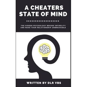 VBS, DLR A Cheaters State of Mind: Crack the Hidden Psychology Behind Infidelity and Make Your Relationship Unbreakable VBS, DLR A Cheaters State of Mind: Crack the Hidden Psychology Behind Infidelity and Make Your Relationship Unbreakable