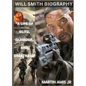 Amis Jr, Martin Will Smith Biography: A Life of Glitz, Glamour, and Greatness Amis Jr, Martin Will Smith Biography: A Life of Glitz, Glamour, and Greatness