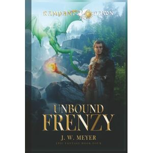Meyer, J. W. Unbound Frenzy: Book 4 in the Epic Fantasy Series Rampant Dawn Meyer, J. W. Unbound Frenzy: Book 4 in the Epic Fantasy Series Rampant Dawn