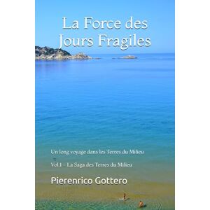 Gottero, Pierenrico La Force des Jours Fragiles: Un long voyage dans les Terres du Milieu (La Saga des Terres du Milieu) Gottero, Pierenrico La Force des Jours Fragiles: Un long voyage dans les Terres du Milieu (La Saga des Terres du Milieu)